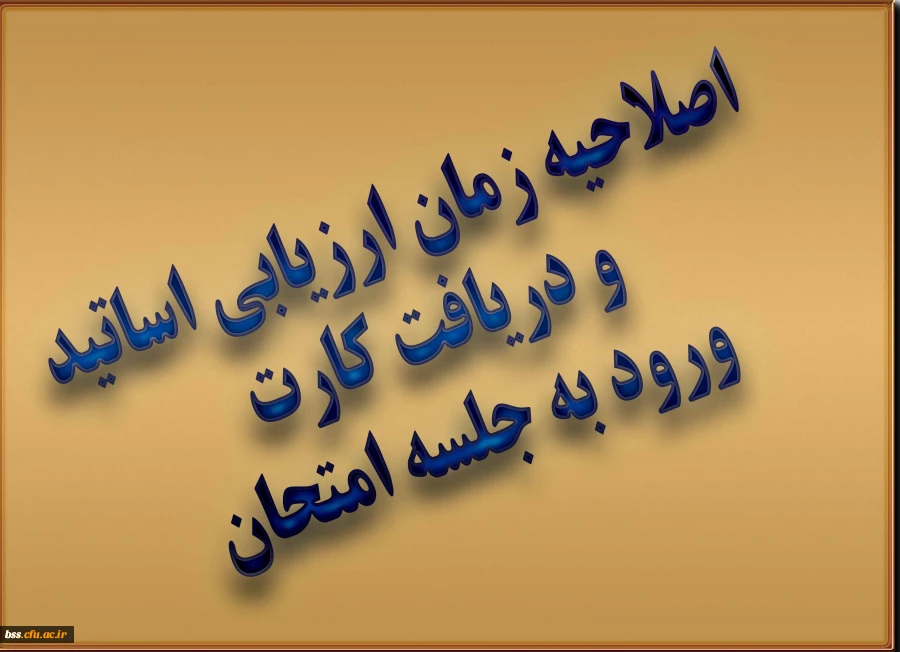 اصلاحیه زمان ارزیابی اساتید
 و دریافت کارت 
ورود به جلسه امتحان