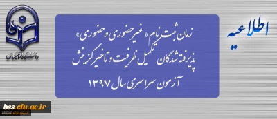 زمان ثبت نام « غیرحضوری و حضوری» پذیرفته شدگان تکمیل ظرفیت و تاخیر گزینش آزمون سراسری سال 1397
