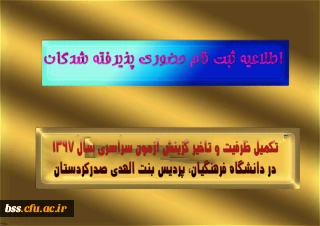 اطلاعیه ثبت نام حضوری پذیرفته شدگان
تکمیل ظرفیت و تاخیر گزینش آزمون سراسری سال 1397در دانشگاه فرهنگیان، پردیس بنت الهدی صدرکردستان